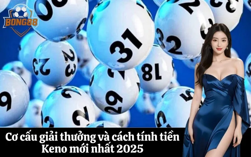Cơ cấu giải thưởng và cách tính tiền Keno mới nhất 2025