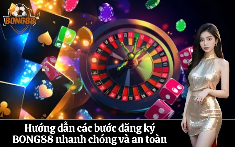 Hướng dẫn các bước đăng ký BONG88 nhanh chóng và an toàn