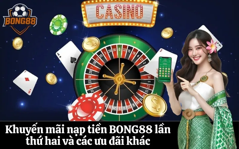 Khuyến mãi nạp tiền BONG88 lần thứ hai và các ưu đãi khác