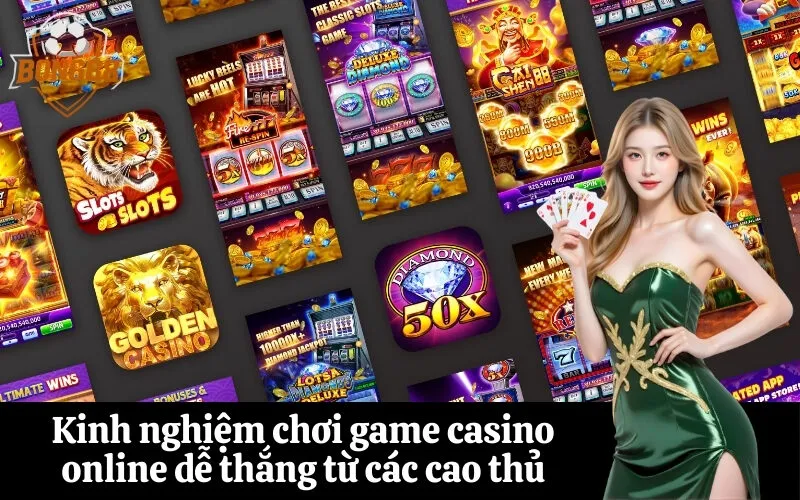Kinh nghiệm chơi game casino online dễ thắng từ các cao thủ