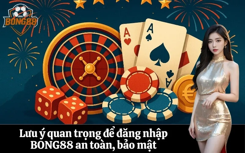Lưu ý quan trọng để đăng nhập BONG88 an toàn, bảo mật
