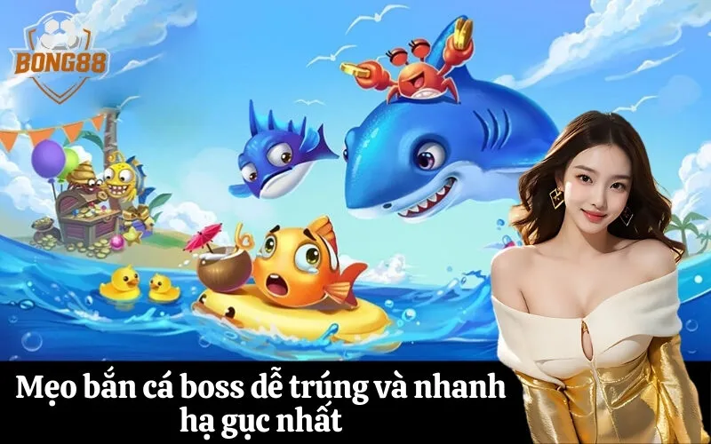 Mẹo bắn cá boss dễ trúng và nhanh hạ gục nhất