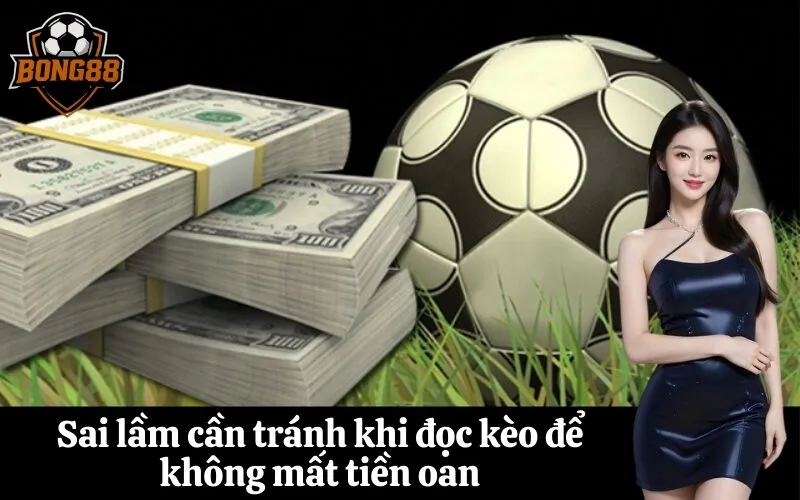 Sai lầm cần tránh khi đọc kèo để không mất tiền oan