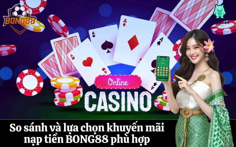 So sánh và lựa chọn khuyến mãi nạp tiền BONG88 phù hợp
