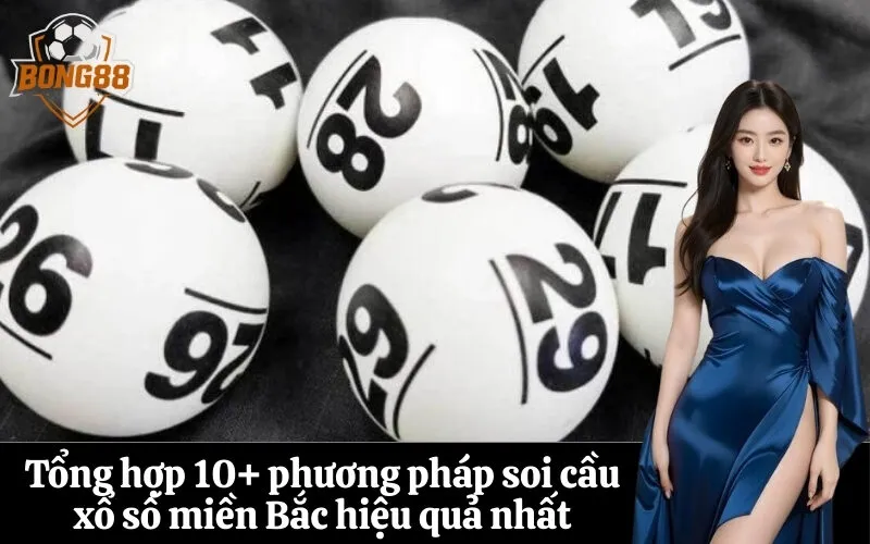 Tổng hợp 10+ phương pháp soi cầu xổ số miền Bắc hiệu quả nhất