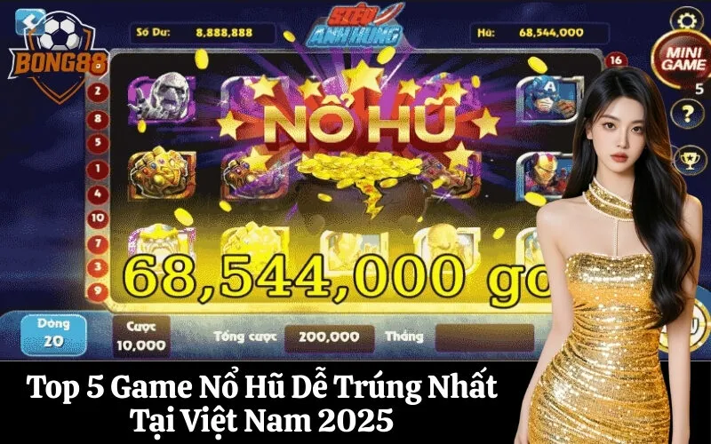 Top 5 Game Nổ Hũ Dễ Trúng Nhất Tại Việt Nam 2025