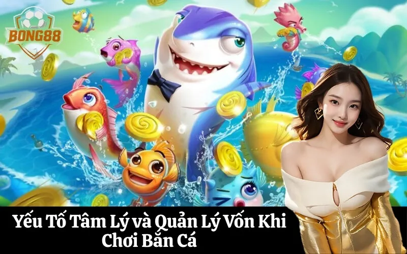 Yếu Tố Tâm Lý và Quản Lý Vốn Khi Chơi Bắn Cá